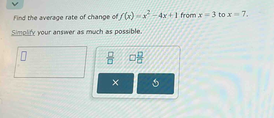 find the average rate of change of $f(x)=x^{2}-4x + 1$ from $x = 3$ to $x = 7$. simplify your answer as much as possible.