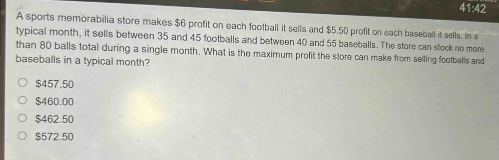 a sports memorabilia store makes $6 profit on each football it sells and $5.50 profit on each baseball it sells. in a typical month, it sells between 35 and 45 footballs and between 40 and 55 baseballs. the store can stock no more than 80 balls total during a single month. what is the maximum profit the store can make from selling footballs and baseballs in a typical month?\n\n$457.50\n$460.00\n$462.50\n$572.50