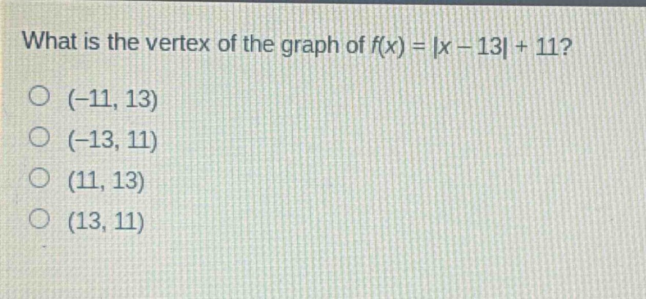 what is the vertex of the graph of f(x) = |x - 13| + 11?\n(-11, 13)\n(-13, 11)\n(11, 13)\n(13, 11)