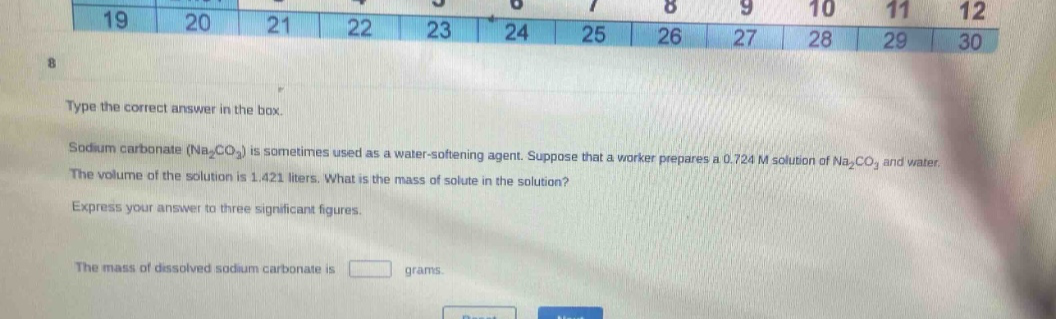 type the correct answer in the box. sodium carbonate (na₂co₃) is sometimes used as a water - softening agent. suppose that a worker prepares a 0.724 m solution of na₂co₃ and water. the volume of the solution is 1.421 liters. what is the mass of solute in the solution? express your answer to three significant figures. the mass of dissolved sodium carbonate is grams.