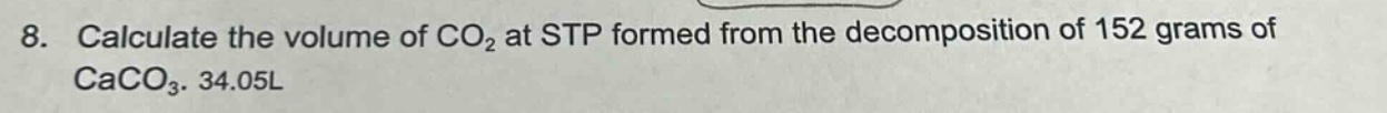 8. calculate the volume of co₂ at stp formed from the decomposition of 152 grams of caco₃. 34.05l