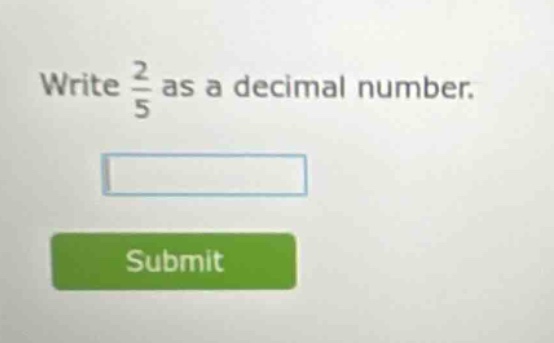 write $\frac{2}{5}$ as a decimal number.