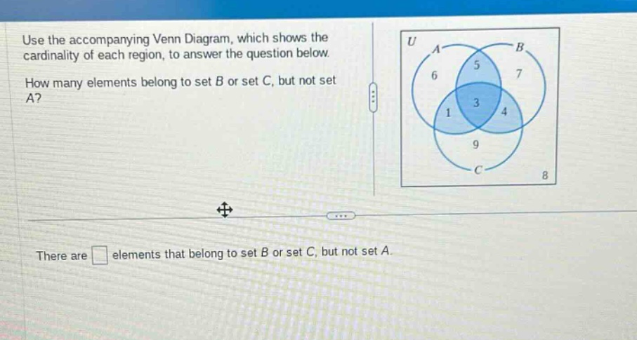 use the accompanying venn diagram, which shows the cardinality of each region, to answer the question below. how many elements belong to set b or set c, but not set a? there are elements that belong to set b or set c, but not set a.