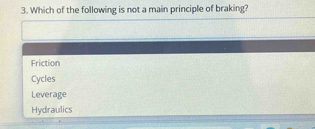 3. which of the following is not a main principle of braking?\nfriction\ncycles\nleverage\nhydraulics