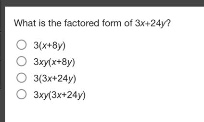what is the factored form of 3x + 24y?\n3(x + 8y)\n3xy(x + 8y)\n3(3x + 24y)\n3xy(3x + 24y)
