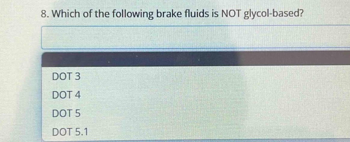 8. which of the following brake fluids is not glycol - based?\ndot 3\ndot 4\ndot 5\ndot 5.1
