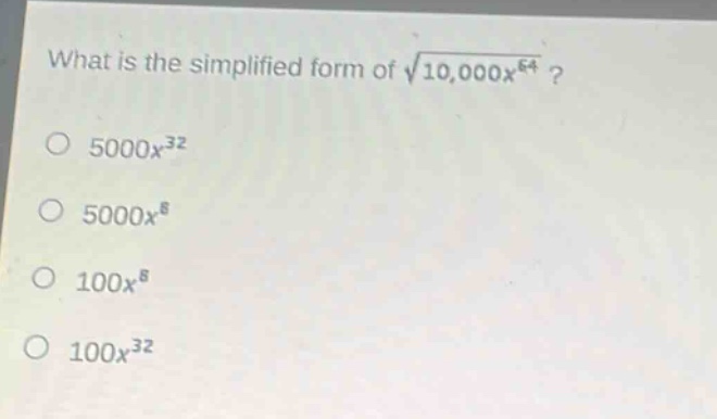 what is the simplified form of $sqrt{10,000x^{64}}$?\n$5000x^{32}$\n$5000x^{8}$\n$100x^{8}$\n$100x^{32}$