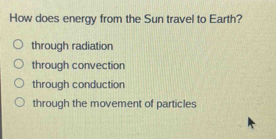how does energy from the sun travel to earth?\nthrough radiation\nthrough convection\nthrough conduction\nthrough the movement of particles