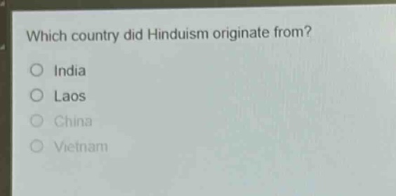 which country did hinduism originate from?\no india\no laos\no china\no vietnam