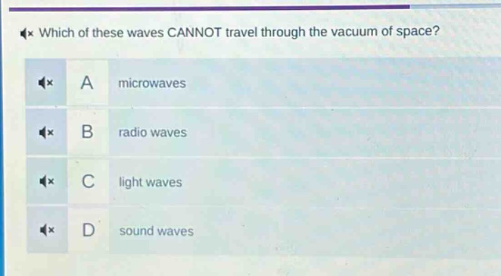 which of these waves cannot travel through the vacuum of space? a microwaves b radio waves c light waves d sound waves