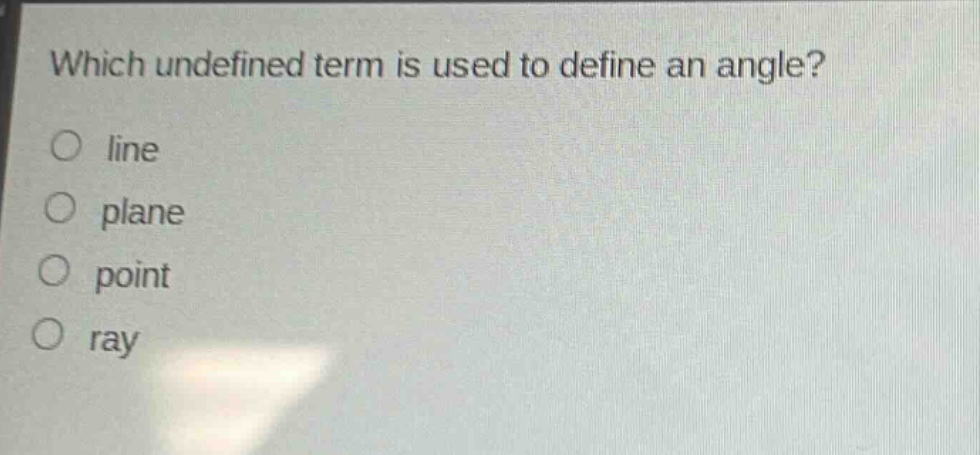 which undefined term is used to define an angle?\no line\no plane\no point\no ray