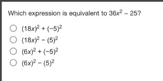 which expression is equivalent to 36x² - 25?\n(18x)² + (-5)²\n(18x)² - (5)²\n(6x)² + (-5)²\n(6x)² - (5)²