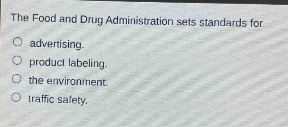 the food and drug administration sets standards for\no advertising.\no product labeling.\no the environment.\no traffic safety.