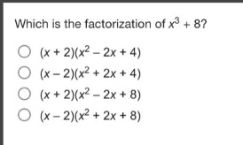 which is the factorization of $x^{3}+8$?\n$(x + 2)(x^{2}-2x + 4)$\n$(x - 2)(x^{2}+2x + 4)$\n$(x + 2)(x^{2}-2x + 8)$\n$(x - 2)(x^{2}+2x + 8)$