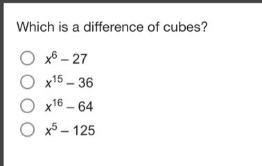 which is a difference of cubes?\n$x^{6}-27$\n$x^{15}-36$\n$x^{16}-64$\n$x^{5}-125$