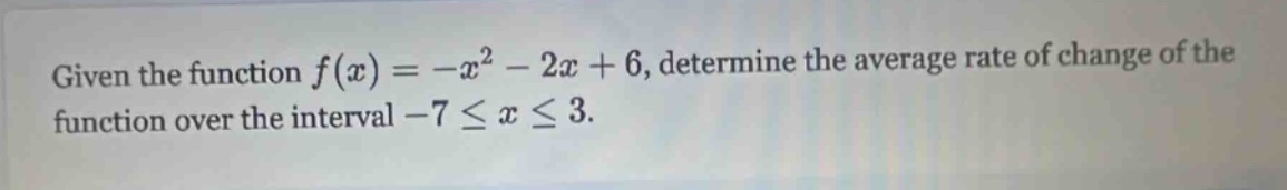 given the function $f(x)=-x^{2}-2x + 6$, determine the average rate of change of the function over the interval $-7leq xleq3$.