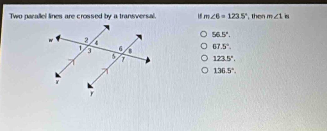 two parallel lines are crossed by a transversal. if m∠6 = 123.5°, then m∠1 is 56.5°. 67.5°. 123.5°. 136.5°.