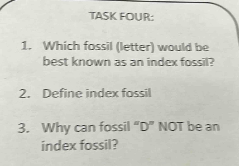 task four: 1. which fossil (letter) would be best known as an index fossil? 2. define index fossil 3. why can fossil “d” not be an index fossil?