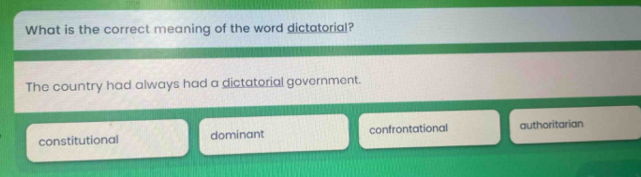 what is the correct meaning of the word dictatorial? the country had always had a dictatorial government. constitutional dominant confrontational authoritarian