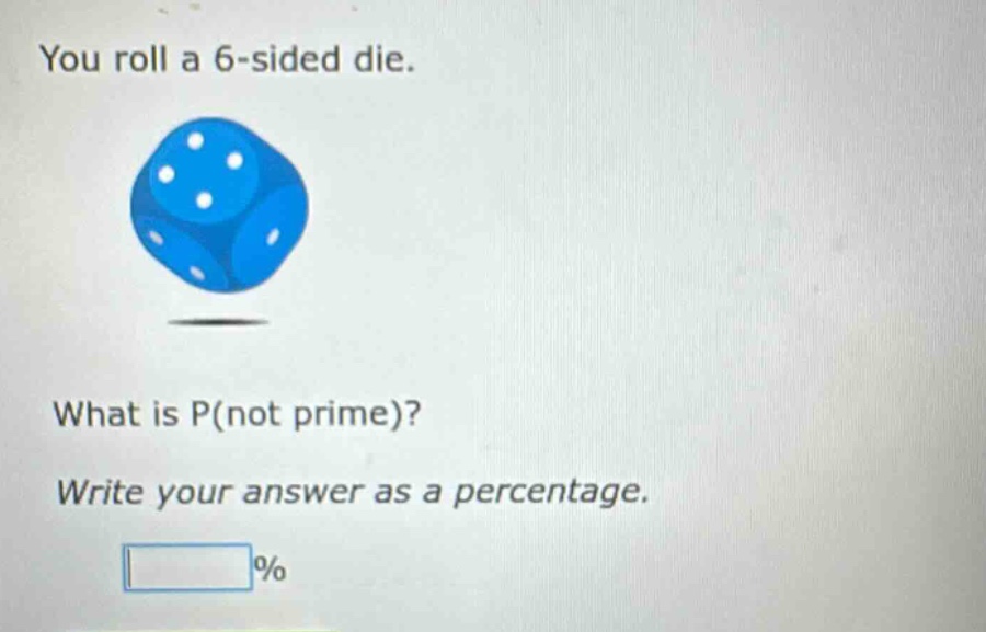 you roll a 6 - sided die. what is p(not prime)? write your answer as a percentage.