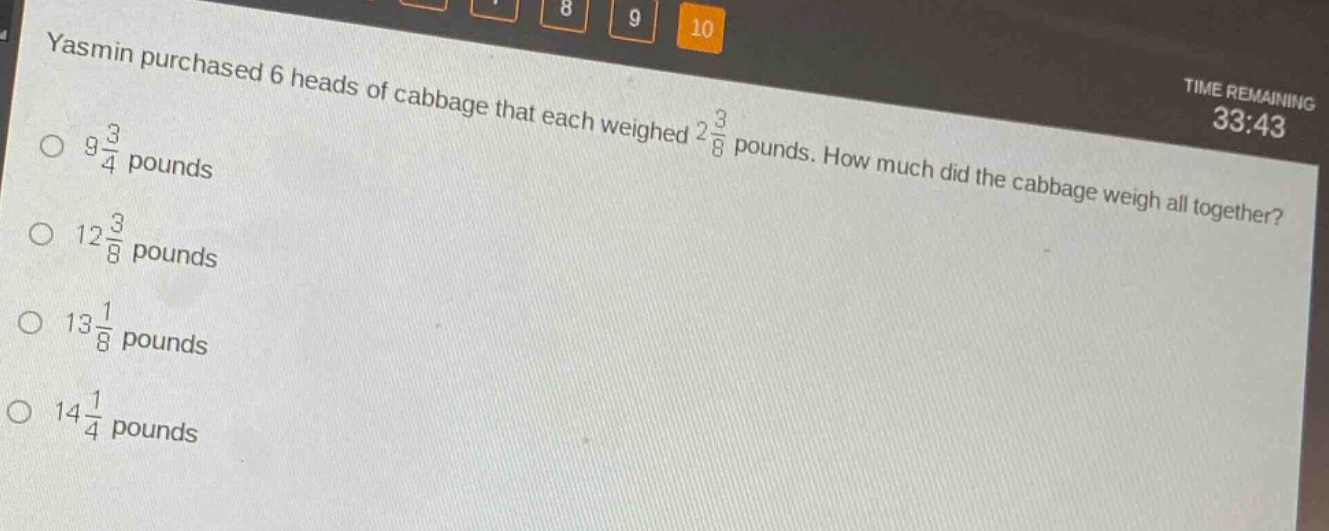 yasmin purchased 6 heads of cabbage that each weighed 2\\frac{3}{8} pounds. how much did the cabbage weigh all together?\n9\\frac{3}{4} pounds\n12\\frac{3}{8} pounds\n13\\frac{1}{8} pounds\n14\\frac{1}{4} pounds