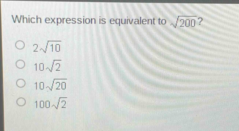 which expression is equivalent to $sqrt{200}$?\n$2sqrt{10}$\n$10sqrt{2}$\n$10sqrt{20}$\n$100sqrt{2}$