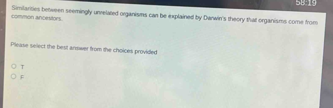 similarities between seemingly unrelated organisms can be explained by darwins theory that organisms come from common ancestors. please select the best answer from the choices provided. o t o f