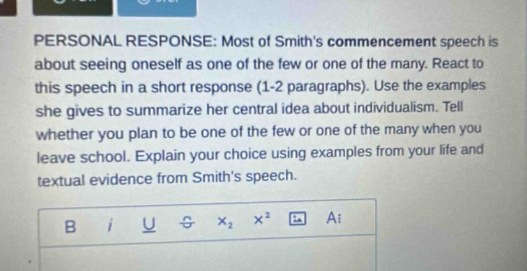 personal response: most of smiths commencement speech is about seeing oneself as one of the few or one of the many. react to this speech in a short response (1 - 2 paragraphs). use the examples she gives to summarize her central idea about individualism. tell whether you plan to be one of the few or one of the many when you leave school. explain your choice using examples from your life and textual evidence from smiths speech.