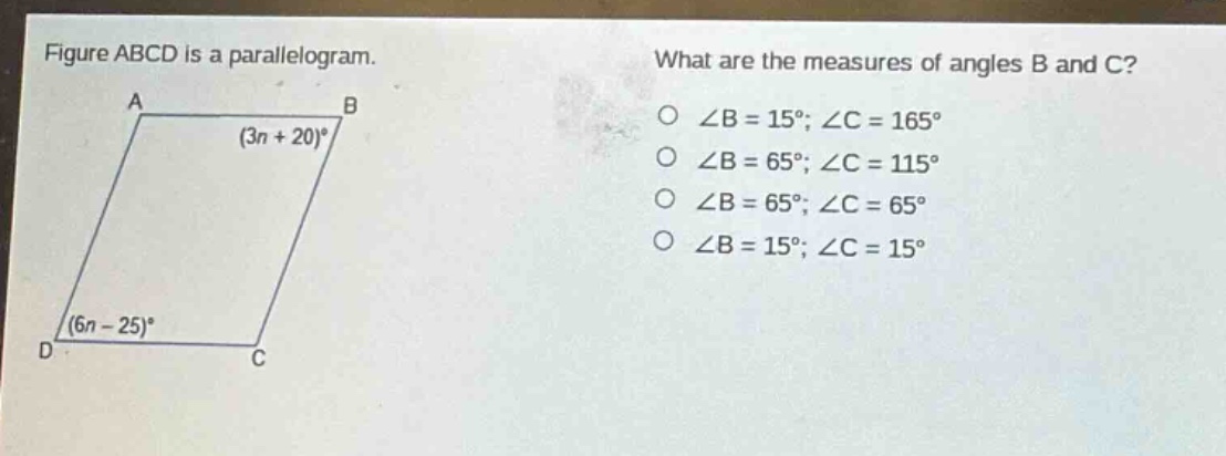 figure abcd is a parallelogram. what are the measures of angles b and c? ∠b = 15°; ∠c = 165° ∠b = 65°; ∠c = 115° ∠b = 65°; ∠c = 65° ∠b = 15°; ∠c = 15°