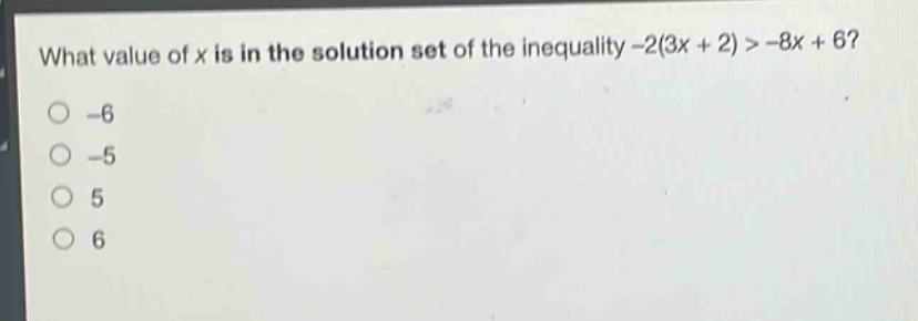 what value of x is in the solution set of the inequality -2(3x + 2) > -8x + 6?\n-6\n-5\n5\n6
