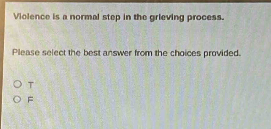 violence is a normal step in the grieving process. please select the best answer from the choices provided. o t o f