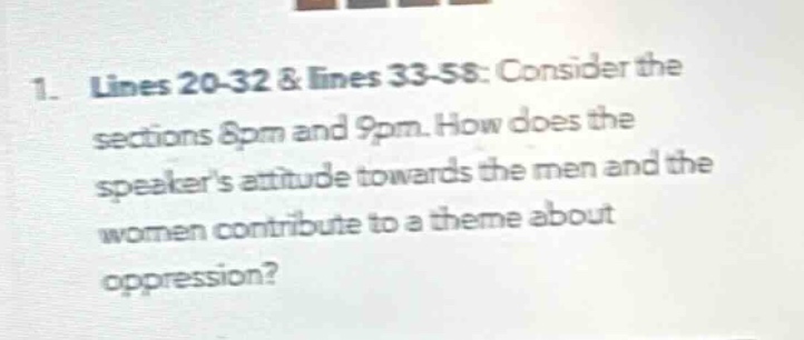 1. lines 20 - 32 & lines 33 - 58: consider the sections 8pm and 9pm. how does the speakers attitude towards the men and the women contribute to a theme about oppression?