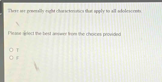 there are generally eight characteristics that apply to all adolescents. please select the best answer from the choices provided. o t o f