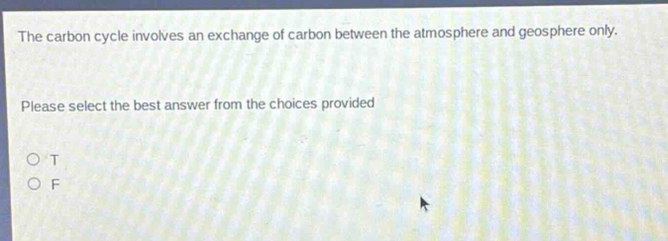 the carbon cycle involves an exchange of carbon between the atmosphere and geosphere only. please select the best answer from the choices provided. o t o f
