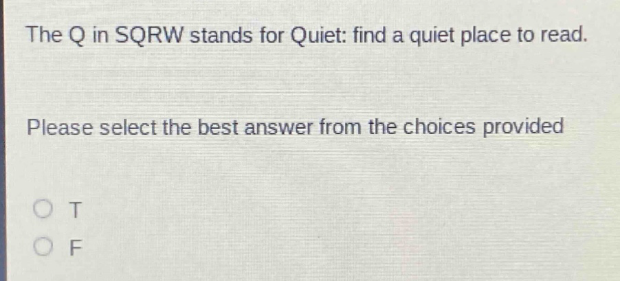 the q in sqrw stands for quiet: find a quiet place to read. please select the best answer from the choices provided\no t\no f