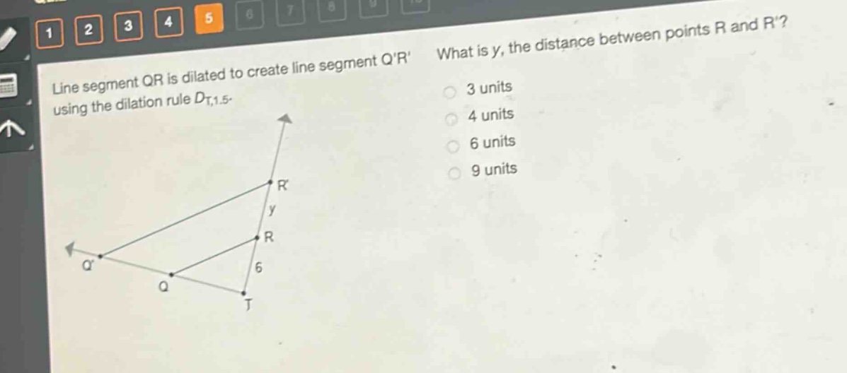 line segment qr is dilated to create line segment qr using the dilation rule d_{t,1.5}. what is y, the distance between points r and r? 3 units 4 units 6 units 9 units
