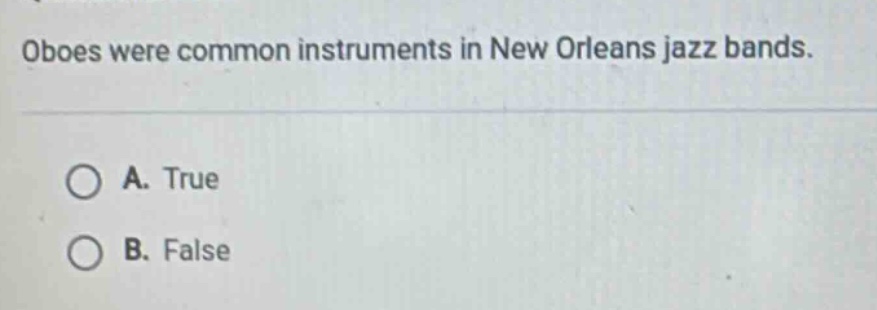 oboes were common instruments in new orleans jazz bands.\na. true\nb. false