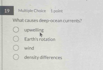 19 multiple choice 1 point what causes deep - ocean currents? upwelling earths rotation wind density differences