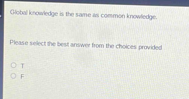 global knowledge is the same as common knowledge. please select the best answer from the choices provided\no t\no f