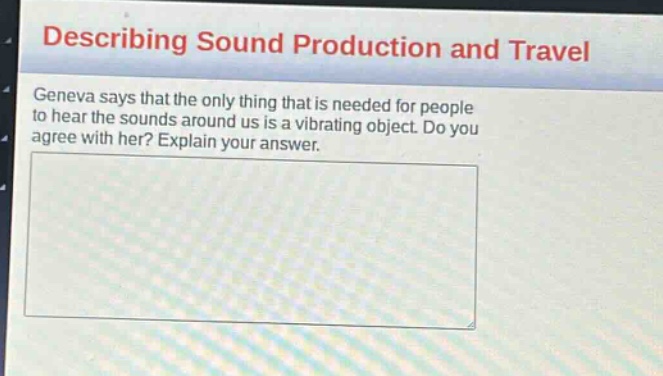describing sound production and travel\ngeneva says that the only thing that is needed for people to hear the sounds around us is a vibrating object. do you agree with her? explain your answer.