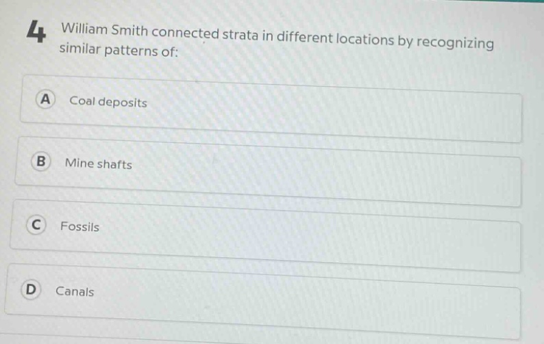 4 william smith connected strata in different locations by recognizing similar patterns of: a coal deposits b mine shafts c fossils d canals