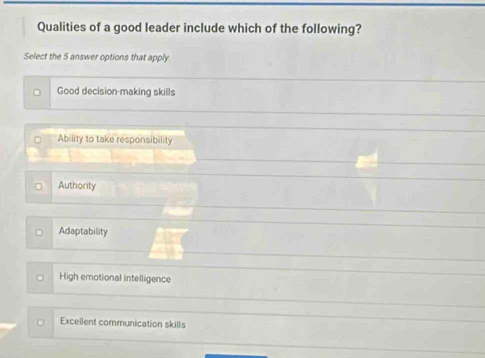 qualities of a good leader include which of the following? select the 5 answer options that apply. good decision - making skills ability to take responsibility authority adaptability high emotional intelligence excellent communication skills