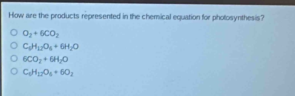 how are the products represented in the chemical equation for photosynthesis?\no o₂ + 6co₂\no c₆h₁₂o₆ + 6h₂o\no 6co₂ + 6h₂o\no c₆h₁₂o₆ + 6o₂