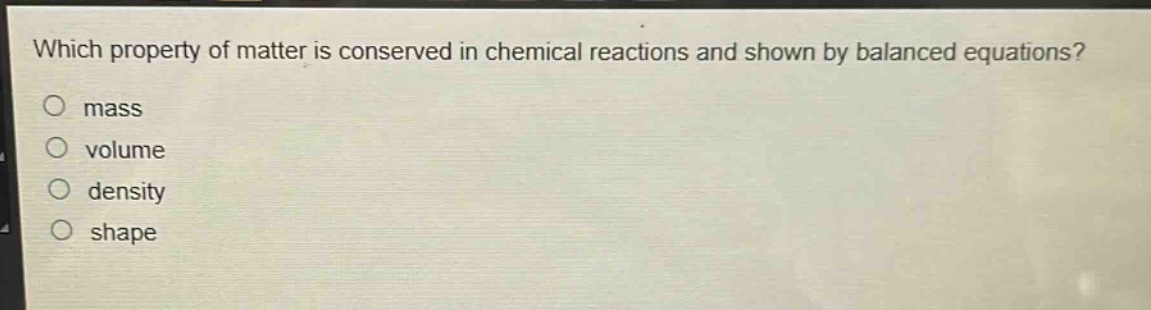 which property of matter is conserved in chemical reactions and shown by balanced equations?\no mass\no volume\no density\no shape