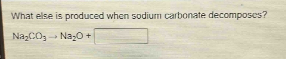 what else is produced when sodium carbonate decomposes? na₂co₃ → na₂o +
