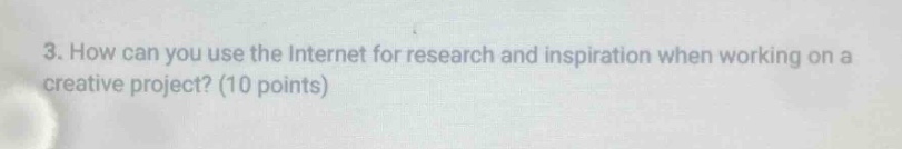 3. how can you use the internet for research and inspiration when working on a creative project? (10 points)