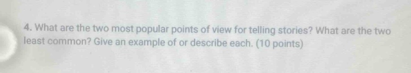 4. what are the two most popular points of view for telling stories? what are the two least common? give an example of or describe each. (10 points)