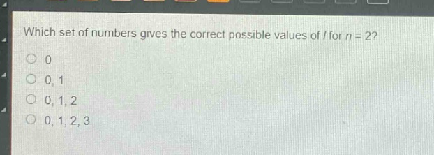 which set of numbers gives the correct possible values of l for n = 2?\n0\n0, 1\n0, 1, 2\n0, 1, 2, 3