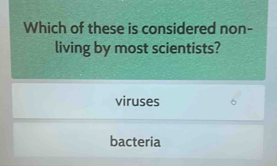 which of these is considered non - living by most scientists?\nviruses\nbacteria