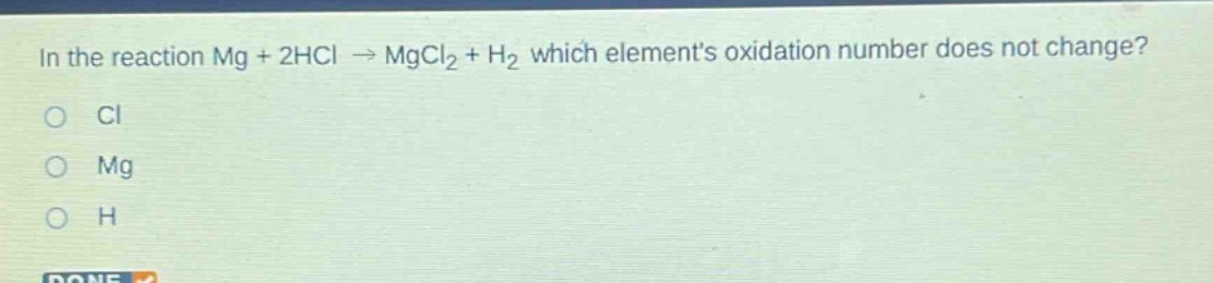 in the reaction mg + 2hcl → mgcl₂ + h₂ which elements oxidation number does not change?\no cl\no mg\no h